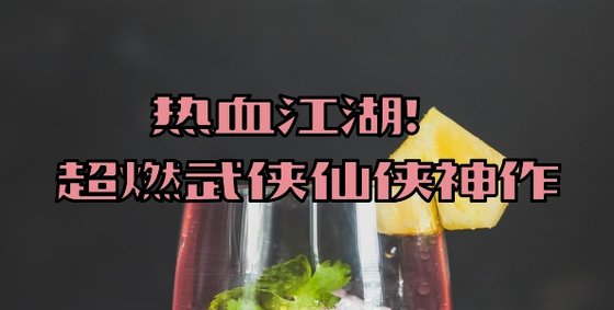 熱血江湖！超燃武俠仙俠神作